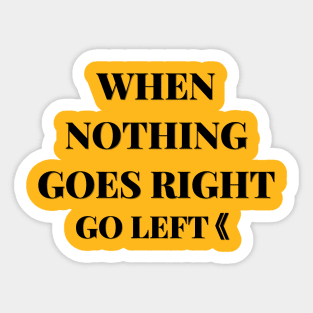 when nothing goes right go left Sticker